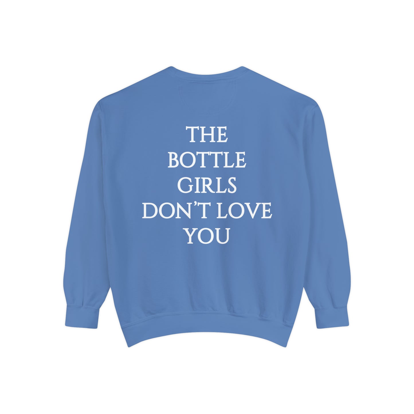 Bottle Girls Don't Love You Unisex Garment-Dyed Sweatshirt