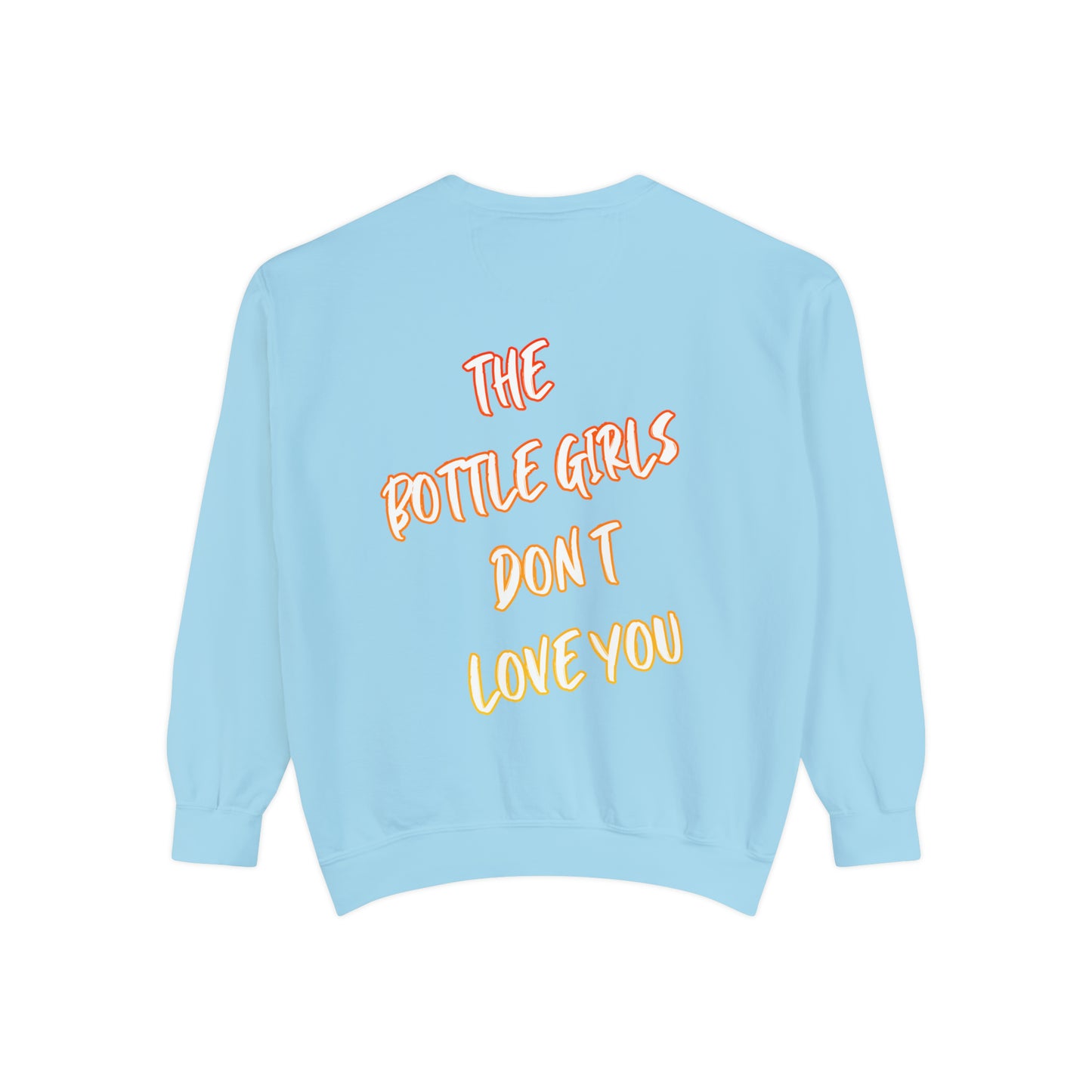 Bottle Girls Don't Love You (Marker) Unisex Garment-Dyed Sweatshirt