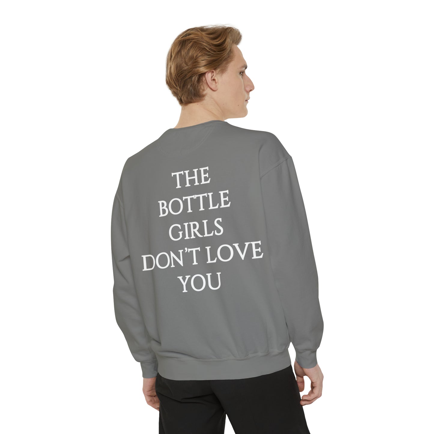 Bottle Girls Don't Love You Unisex Garment-Dyed Sweatshirt