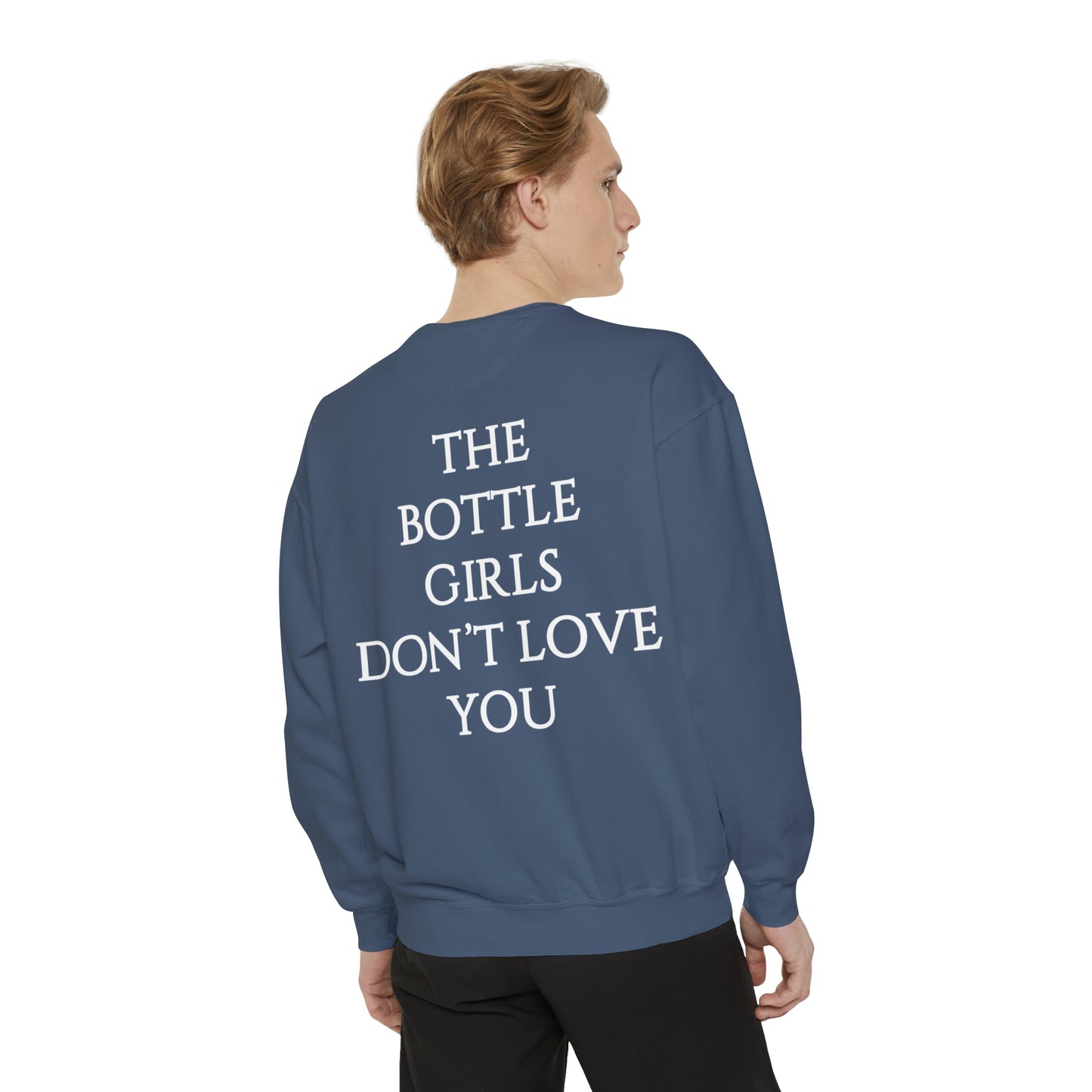 Bottle Girls Don't Love You Unisex Garment-Dyed Sweatshirt