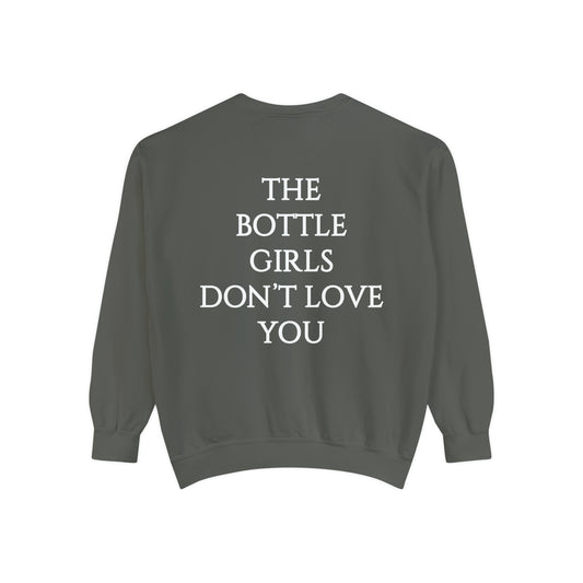 Bottle Girls Don't Love You Unisex Garment-Dyed Sweatshirt