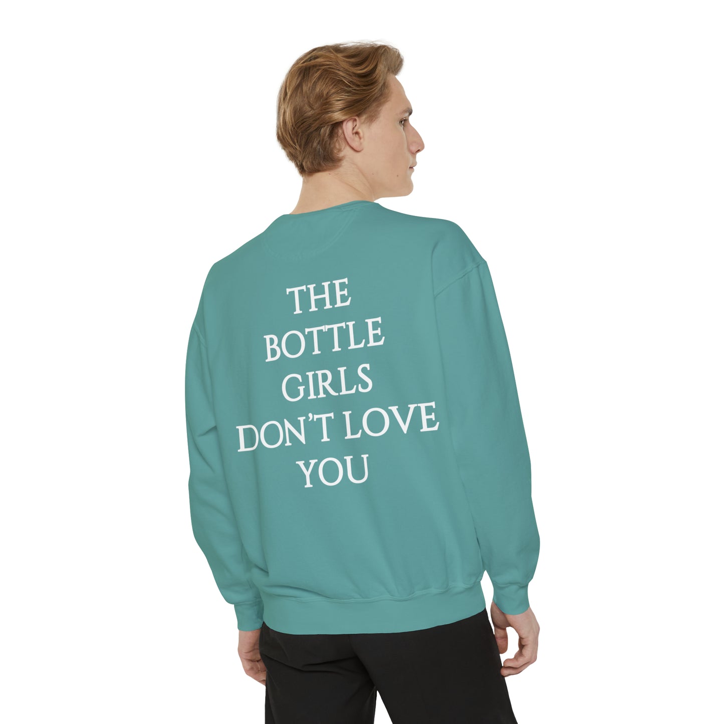 Bottle Girls Don't Love You Unisex Garment-Dyed Sweatshirt