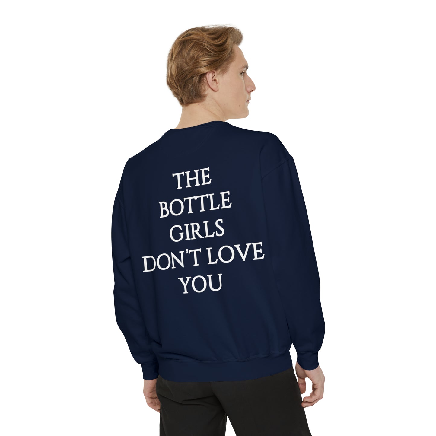 Bottle Girls Don't Love You Unisex Garment-Dyed Sweatshirt